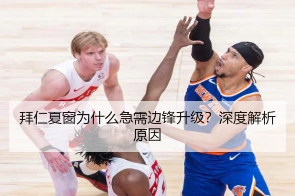 拜仁夏窗为什么急需边锋升级？深度解析原因